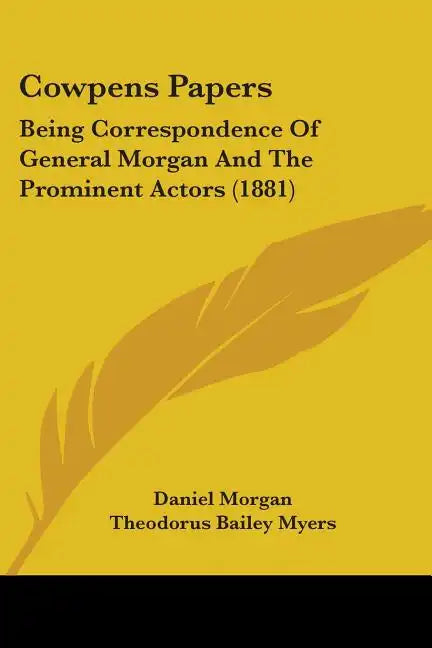 Cowpens Papers: Being Correspondence Of General Morgan And The Prominent Actors (1881) - Paperback