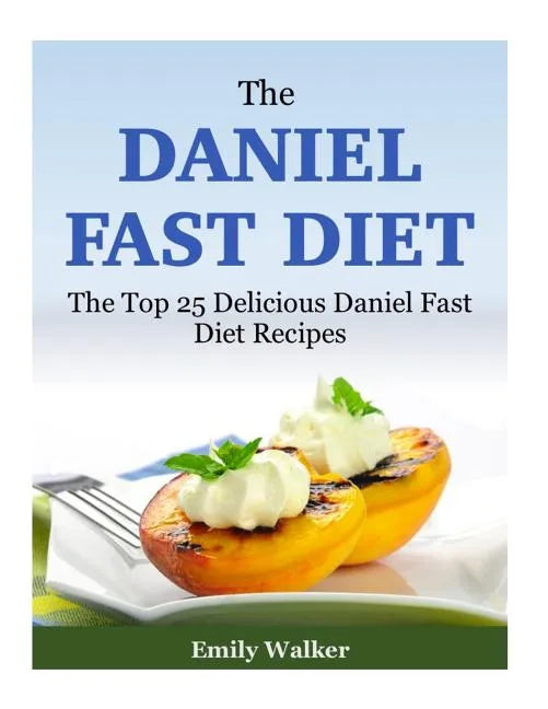 The Daniel Fast Diet: The Top 25 Delicious Daniel Fast Diet Recipes - Paperback