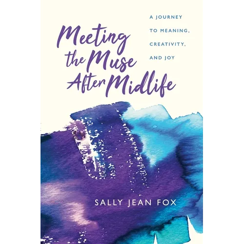 Meeting the Muse After Midlife: A Journey to Meaning, Creativity, and Joy - Paperback