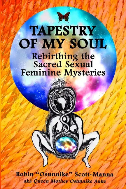 Tapestry of My Soul: Rebirthing the Sacred Sexual Feminine Mysteries - Paperback
