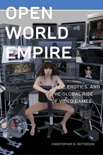 Open World Empire: Race, Erotics, and the Global Rise of Video Games - Paperback