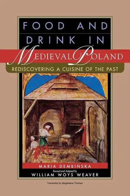 Food and Drink in Medieval Poland: Rediscovering a Cuisine of the Past - Hardcover