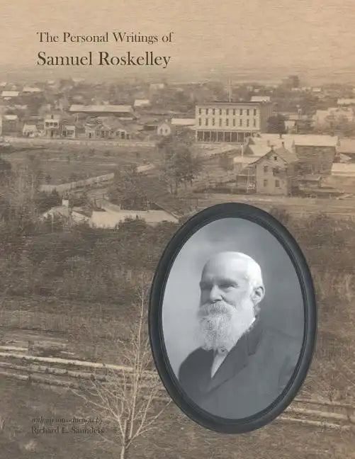 The Personal Writings of Samuel Roskelley: A Line-by-line Transcription of the Surviving Manuscripts and Published Renditions - Paperback