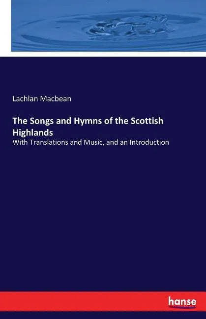 The Songs and Hymns of the Scottish Highlands: With Translations and Music, and an Introduction - Paperback
