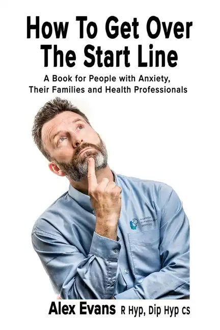 How to get over the start line: A Book for People with Anxiety, Their Families and Health Professionals - Paperback