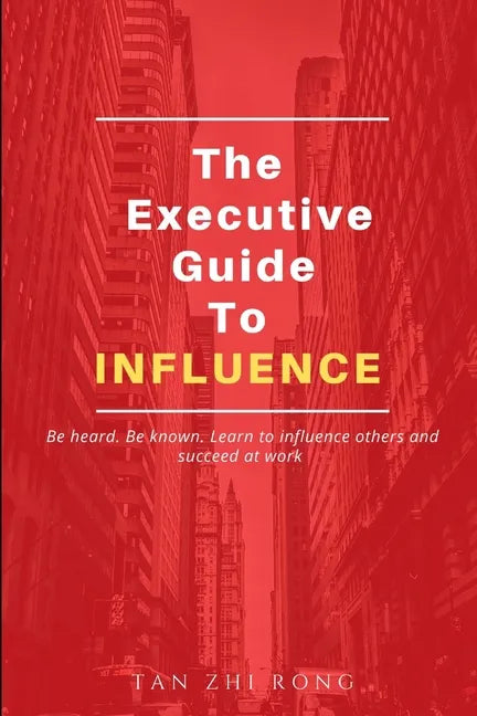 The Executive Guide to Influence: Be heard. Be known. Learn to influence others and succeed at work - Paperback