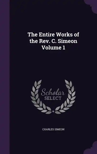 The Entire Works of the Rev. C. Simeon Volume 1 - Hardcover