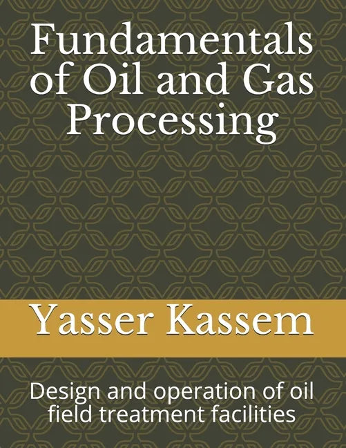 Fundamentals of Oil and Gas Processing: Design and operation of oil field treatment facilities - Paperback