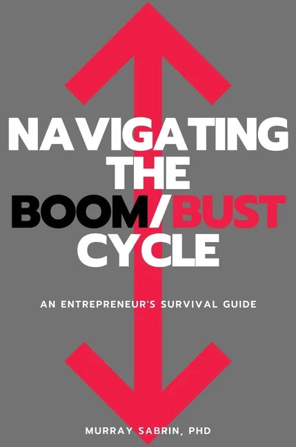Navigating the Boom/Bust Cycle: An Entrepreneur's Survival Guide - Paperback
