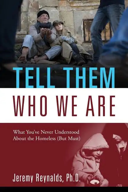 Tell Them Who We Are: What You've Never Understood About the Homeless (But Must) - Paperback