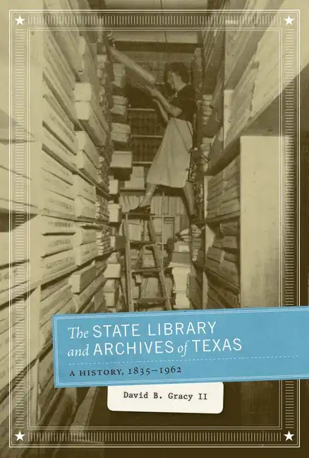 The State Library and Archives of Texas: A History, 1835-1962 - Paperback