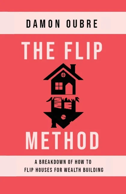 The Flip Method: A breakdown of how to flip houses for wealth building - Paperback