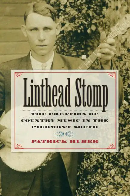 Linthead Stomp: The Creation of Country Music in the Piedmont South - Paperback