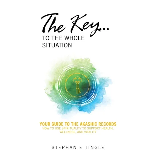 The Key...to the Whole Situation: Your Guide to the Akashic Records How to use Spirituality to Support Health, Wellness, and Vitality - Paperback