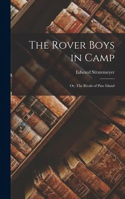 The Rover Boys in Camp: Or, The Rivals of Pine Island - Hardcover