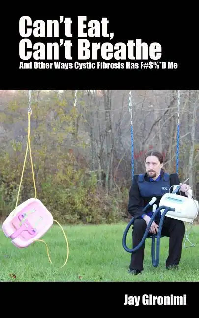 Can't Eat, Can't Breathe and Other Ways Cystic Fibrosis Has F#$%*d Me - Paperback