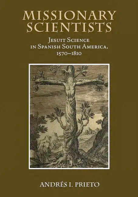 Missionary Scientists: Jesuit Science in Spanish South America, 1570-1810 - Hardcover