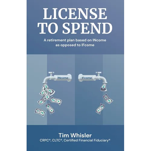 License to Spend: A Retirement Plan Based on INcome as Opposed to IFcome - Paperback
