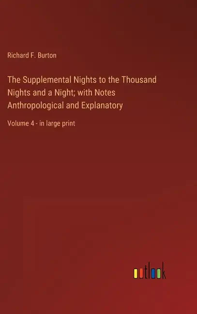 The Supplemental Nights to the Thousand Nights and a Night; with Notes Anthropological and Explanatory: Volume 4 - in large print - Hardcover