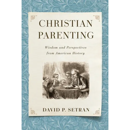 Christian Parenting: Wisdom and Perspectives from American History - Paperback