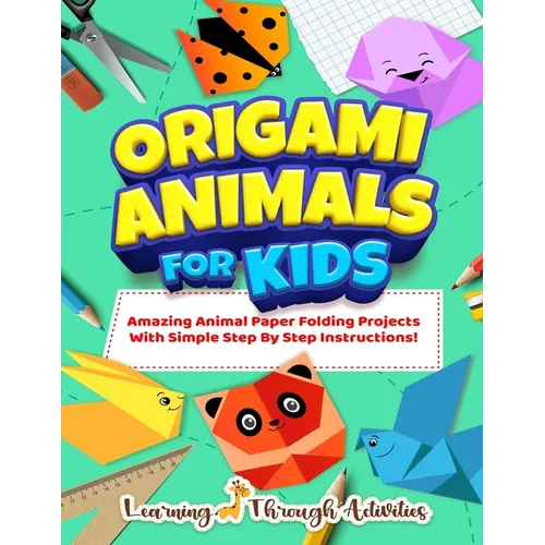 Origami Animals For Kids: Amazing Animal Paper Folding Projects With Simple Step By Step Instructions! (Origami Fun) - Paperback