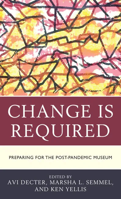Change Is Required: Preparing for the Post-Pandemic Museum - Hardcover