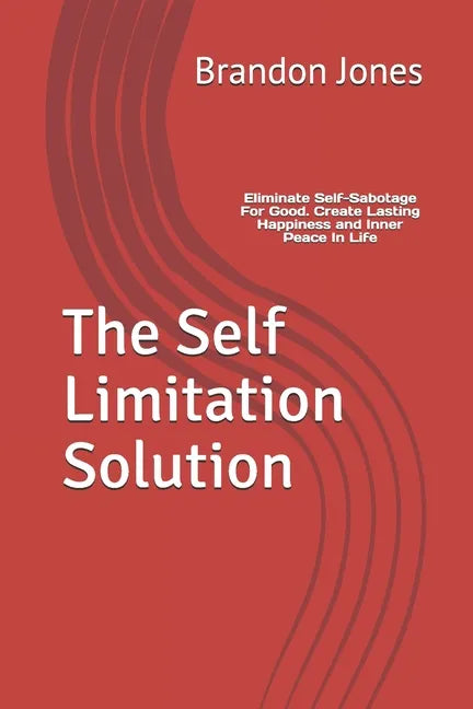 The Self Limitation Solution: Eliminate Self-Sabotage For Good. Create Lasting Happiness and Inner Peace In Life - Paperback