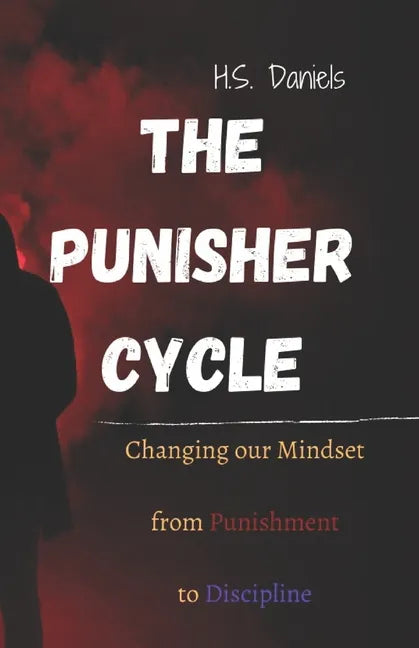 The Punisher Cycle: Changing Our Mindset from Punishment to Discipline - Paperback