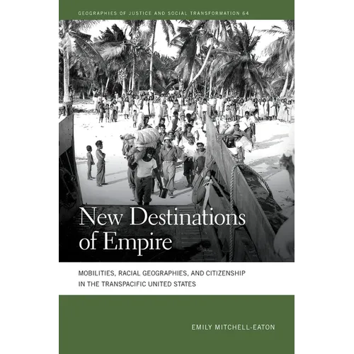 New Destinations of Empire: Mobilities, Racial Geographies, and Citizenship in the Transpacific United States - Paperback