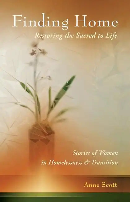 Finding Home: Restoring the Sacred to Life: Stories of Women in Homelessness and Transition - Paperback
