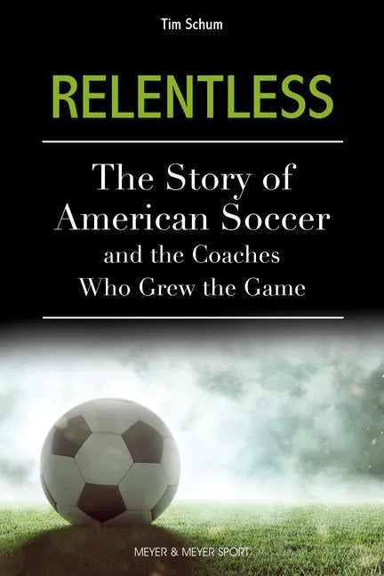 Relentless: The Story of American Soccer and the Coaches Who Helped Grow the Game - Paperback