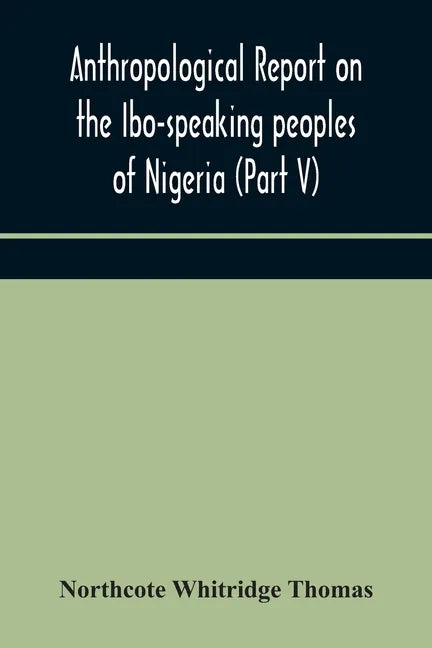 Anthropological report on the Ibo-speaking peoples of Nigeria (Part V) Addenda to Ibo-English Dictionary - Paperback