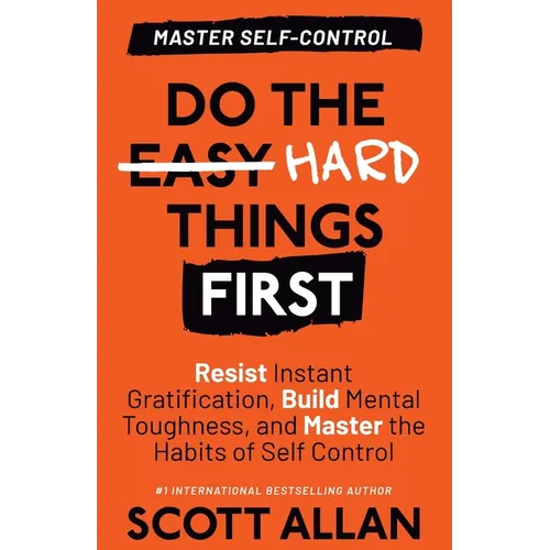 Do the Hard Things First: Resist Instant Gratification, Build Mental Toughness, and Master the Habits of Self Control - Paperback