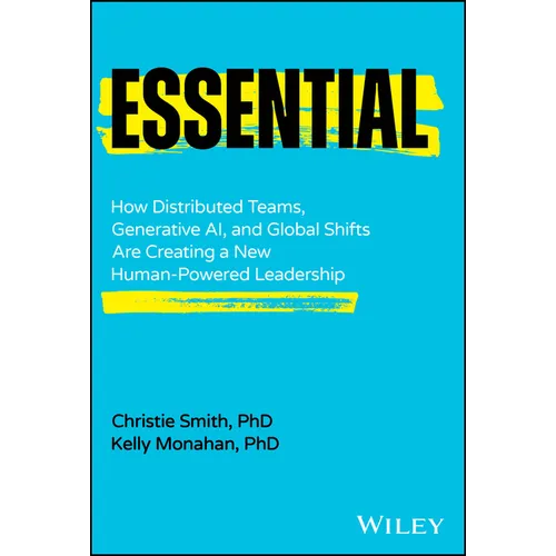 Essential: How Distributed Teams, Generative Ai, and Global Shifts Are Creating a New Human-Powered Leadership - Hardcover
