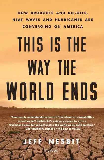 This Is the Way the World Ends: How Droughts and Die-Offs, Heat Waves and Hurricanes Are Converging on America - Paperback