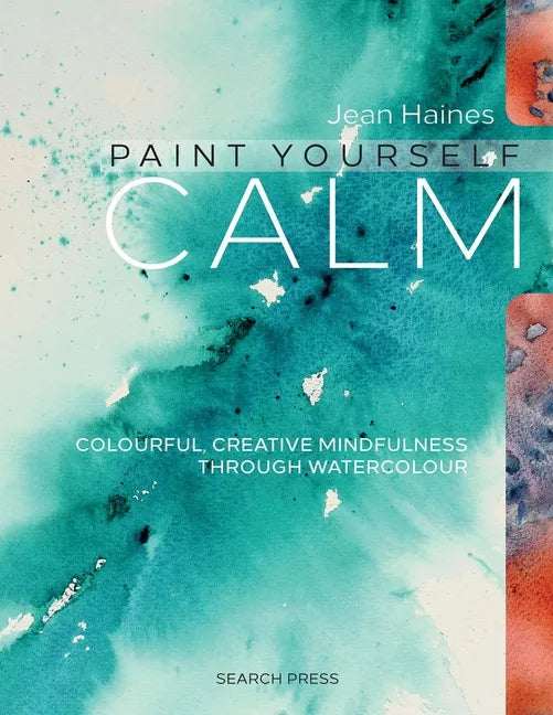 Paint Yourself Calm: Colourful, Creative Mindfulness Through Watercolour - Paperback