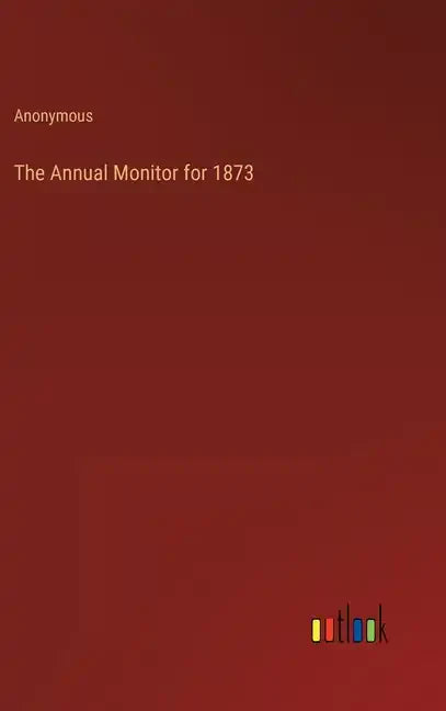 The Annual Monitor for 1873 - Hardcover