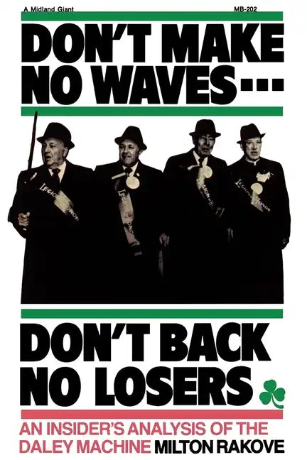 Don't Make No Waves...Don't Back No Losers: An Insiders' Analysis of the Daley Machine - Paperback