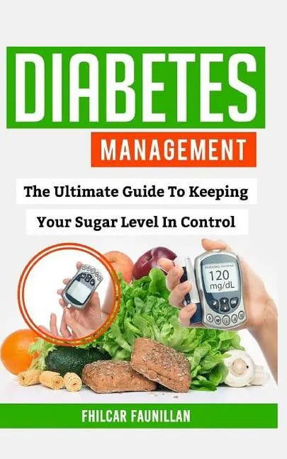 Diabetes Management: The Ultimate Guide to Keeping Your Sugar Level in Control - Paperback