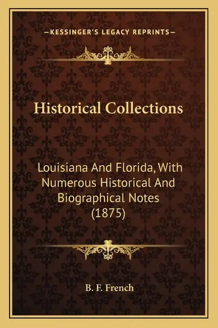 Historical Collections: Louisiana and Florida, with Numerous Historical and Biographical Notes (1875) - Paperback