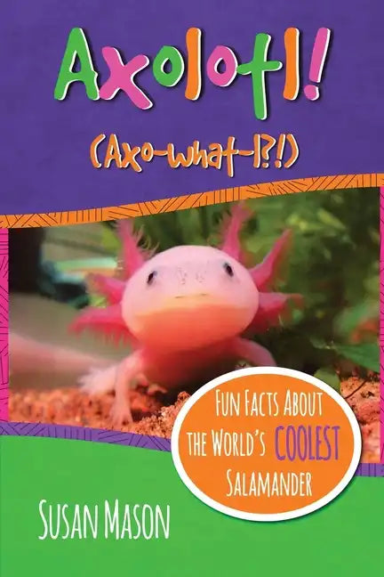 Axolotl!: Fun Facts About the World's Coolest Salamander - An Info-Picturebook for Kids - Paperback