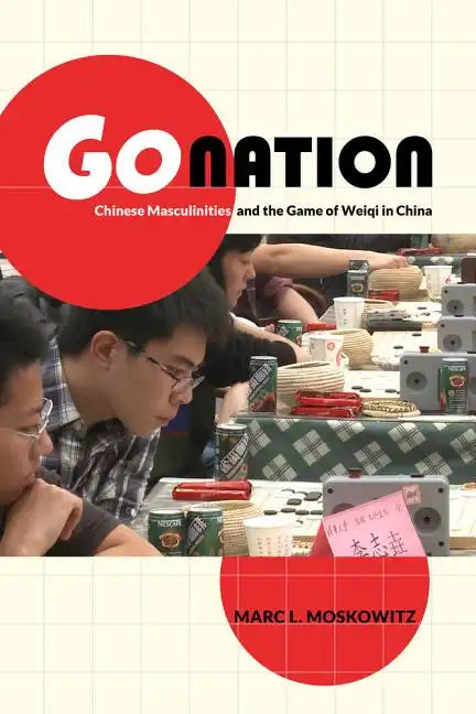 Go Nation: Chinese Masculinities and the Game of Weiqi in China Volume 28 - Paperback