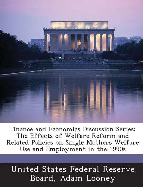 Finance and Economics Discussion Series: The Effects of Welfare Reform and Related Policies on Single Mothers Welfare Use and Employment in the 1990s - Paperback