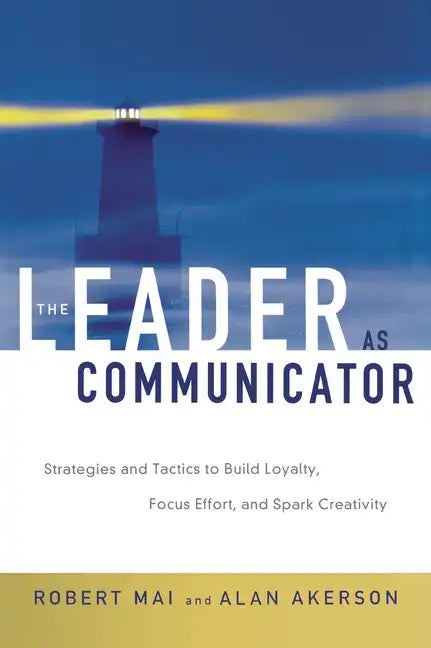 The Leader as Communicator: Strategies and Tactics to Build Loyalty, Focus Effort, and Spark Creativity - Paperback