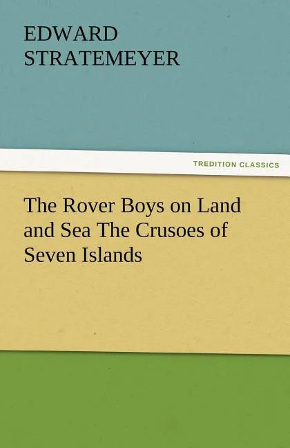 The Rover Boys on Land and Sea the Crusoes of Seven Islands - Paperback