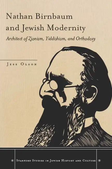 Nathan Birnbaum and Jewish Modernity: Architect of Zionism, Yiddishism, and Orthodoxy - Hardcover