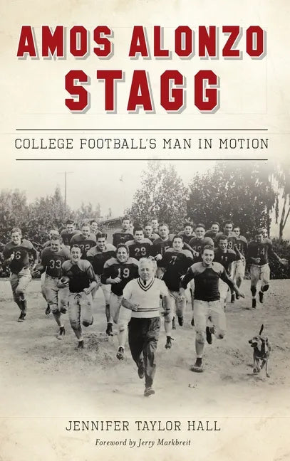Amos Alonzo Stagg: College Football's Man in Motion - Hardcover
