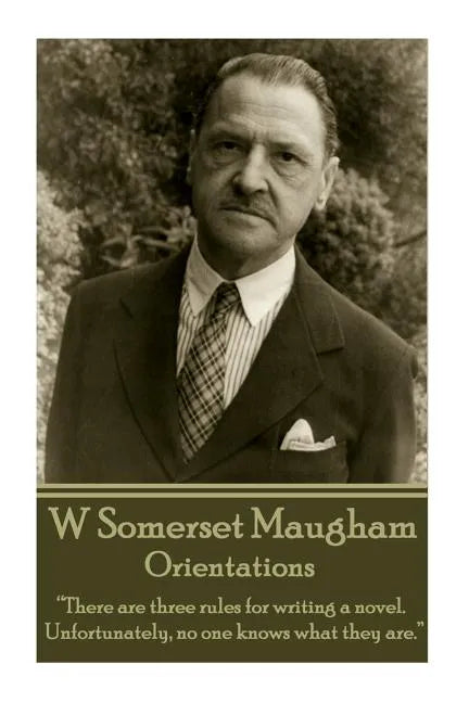 W. Somerset Maugham - Orientations: "There are three rules for writing a novel. Unfortunately, no one knows what they are." - Paperback