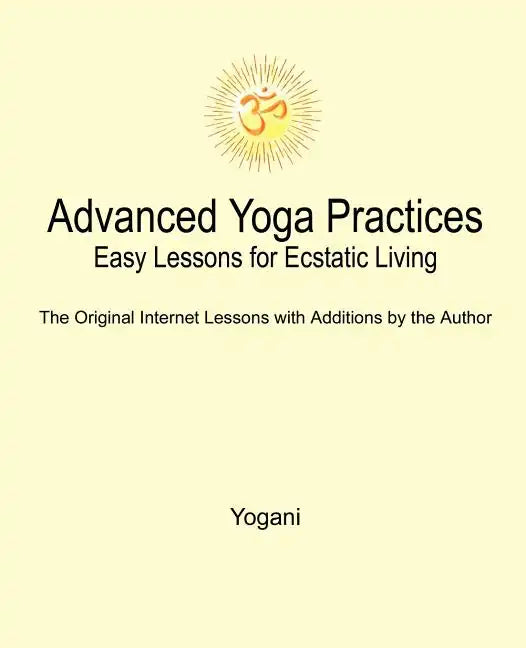 Advanced Yoga Practices - Easy Lessons for Ecstatic Living - Paperback