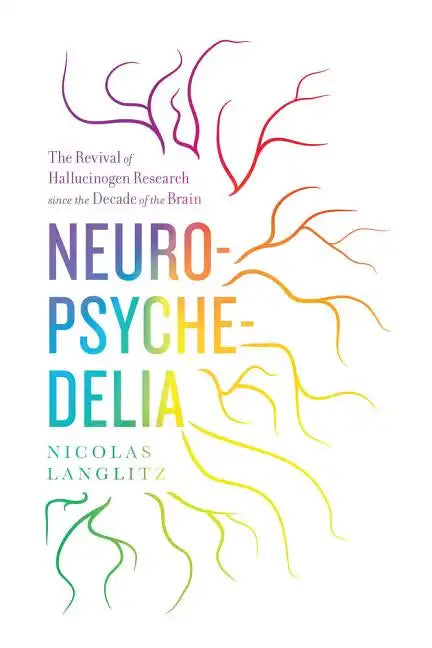 Neuropsychedelia: The Revival of Hallucinogen Research Since the Decade of the Brain - Hardcover